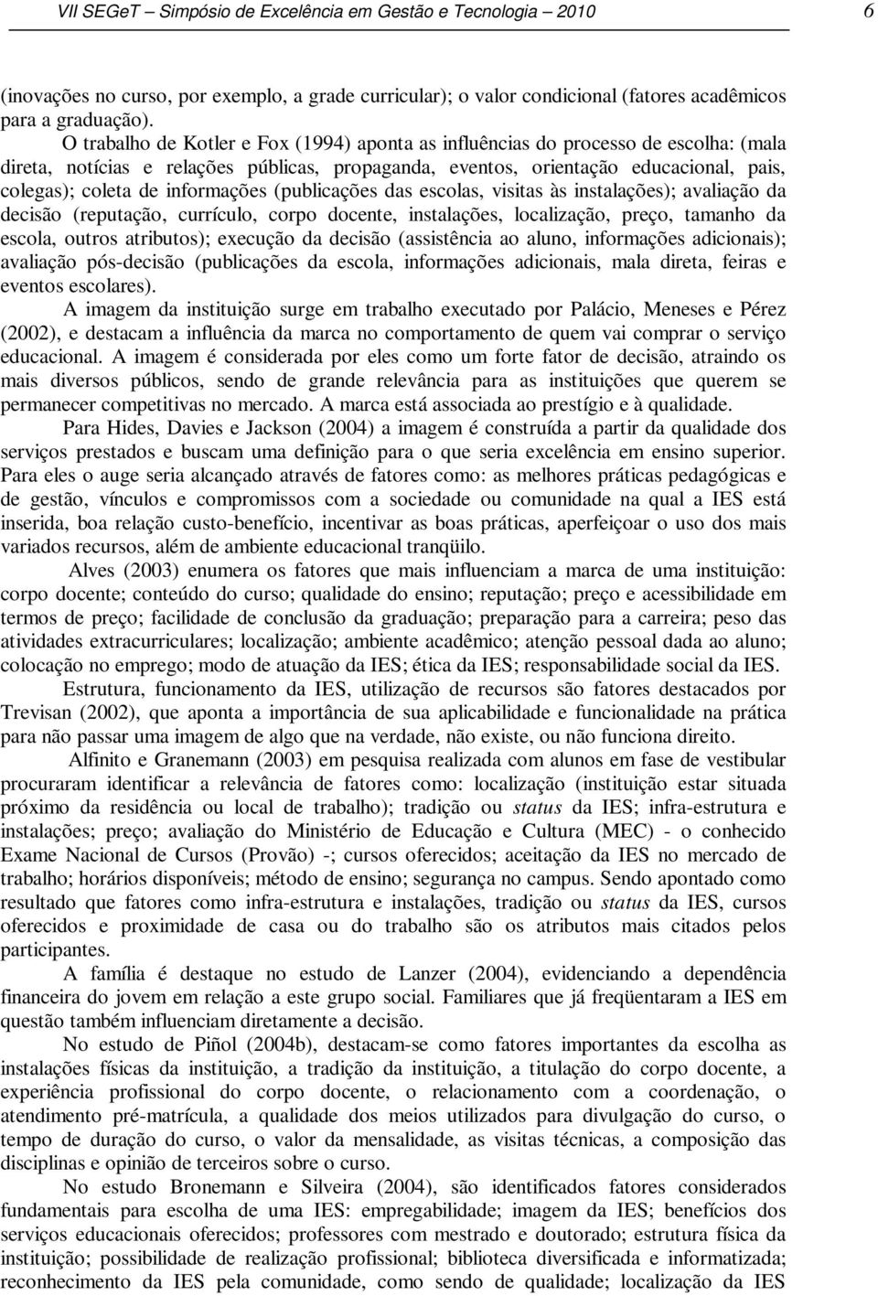 informações (publicações das escolas, visitas às instalações); avaliação da decisão (reputação, currículo, corpo docente, instalações, localização, preço, tamanho da escola, outros atributos);