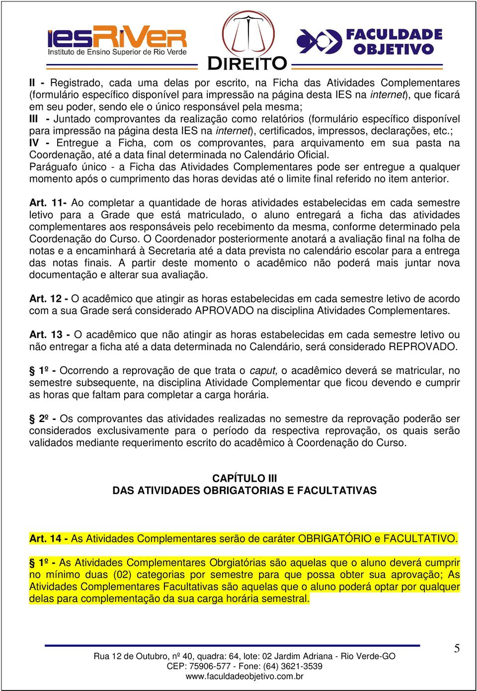 impressos, declarações, etc.; IV - Entregue a Ficha, com os comprovantes, para arquivamento em sua pasta na Coordenação, até a data final determinada no Calendário Oficial.