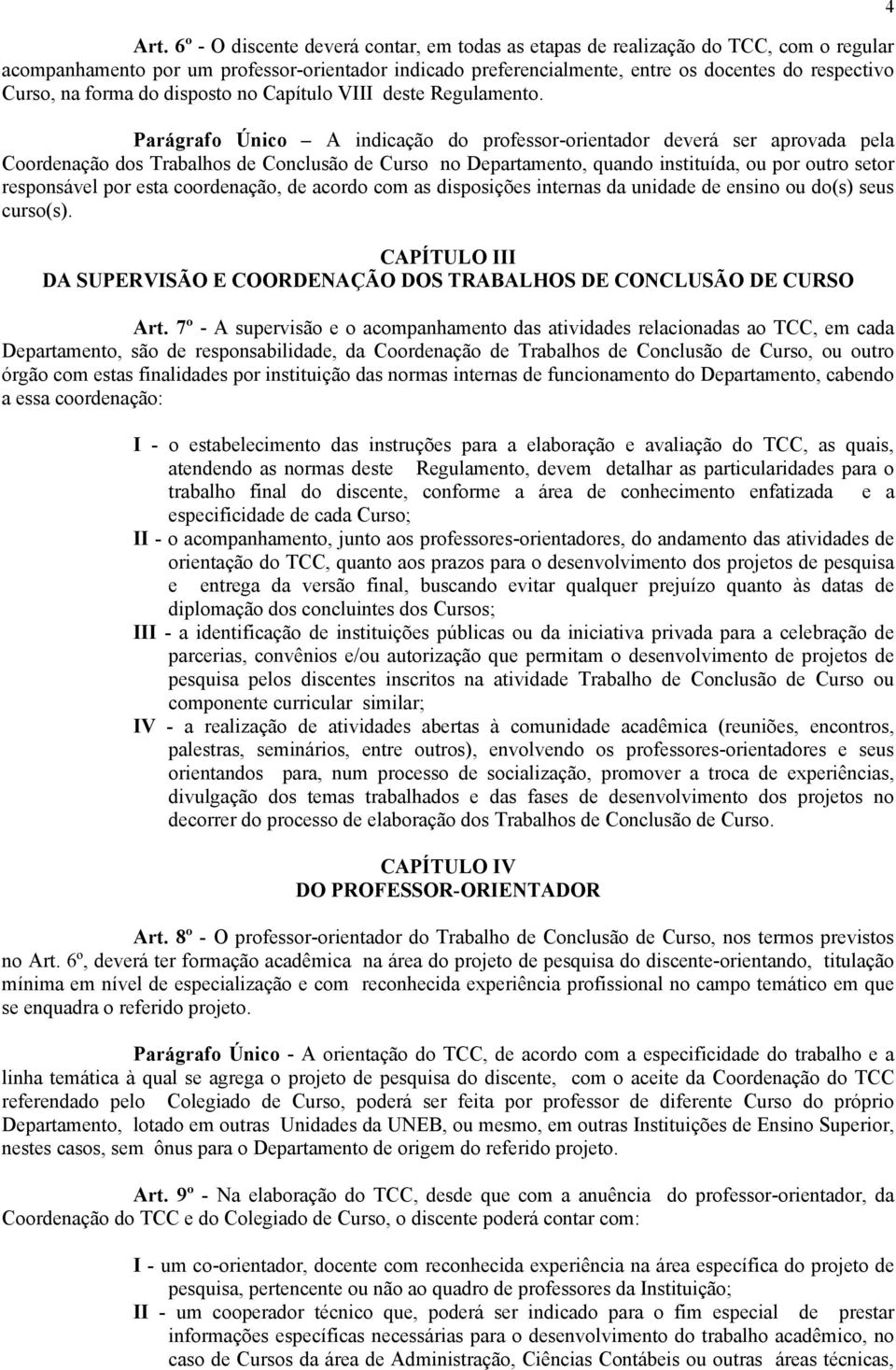 Parágrafo Único A indicação do professor-orientador deverá ser aprovada pela Coordenação dos Trabalhos de Conclusão de Curso no Departamento, quando instituída, ou por outro setor responsável por