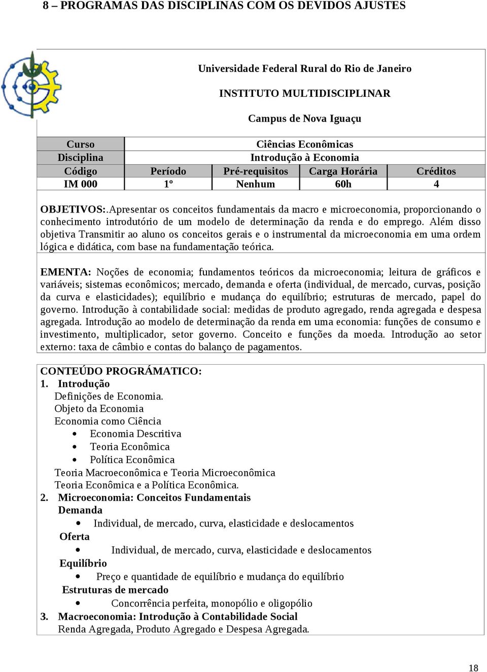 Apresentar os conceitos fundamentais da macro e microeconomia, proporcionando o conhecimento introdutório de um modelo de determinação da renda e do emprego.