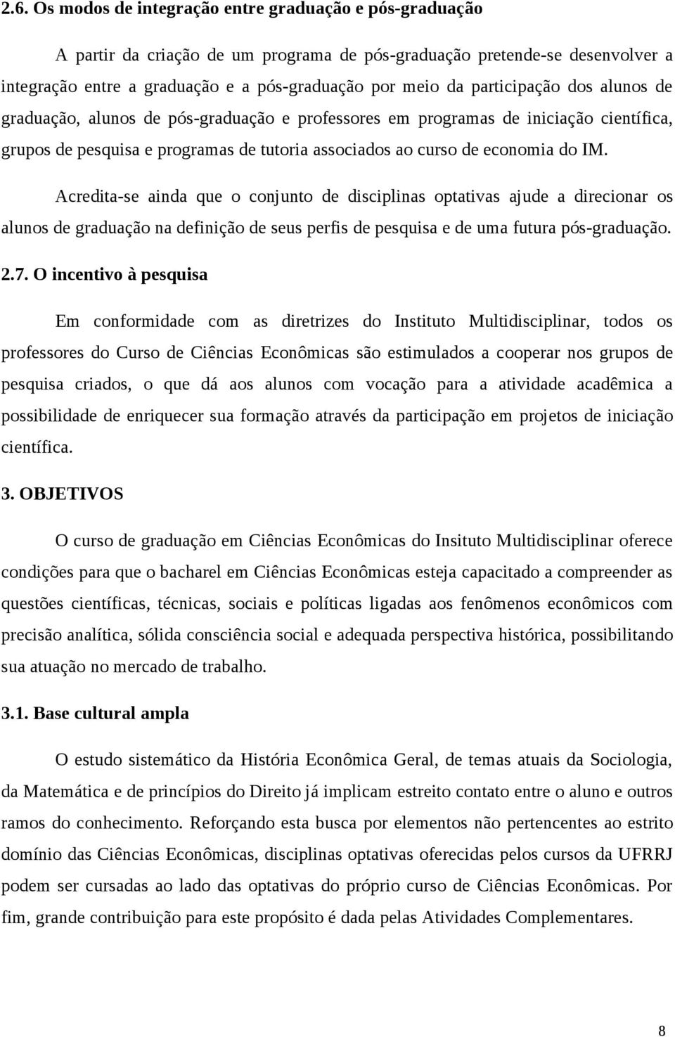 Acredita-se ainda que o conjunto de disciplinas optativas ajude a direcionar os alunos de graduação na definição de seus perfis de pesquisa e de uma futura pós-graduação. 2.7.