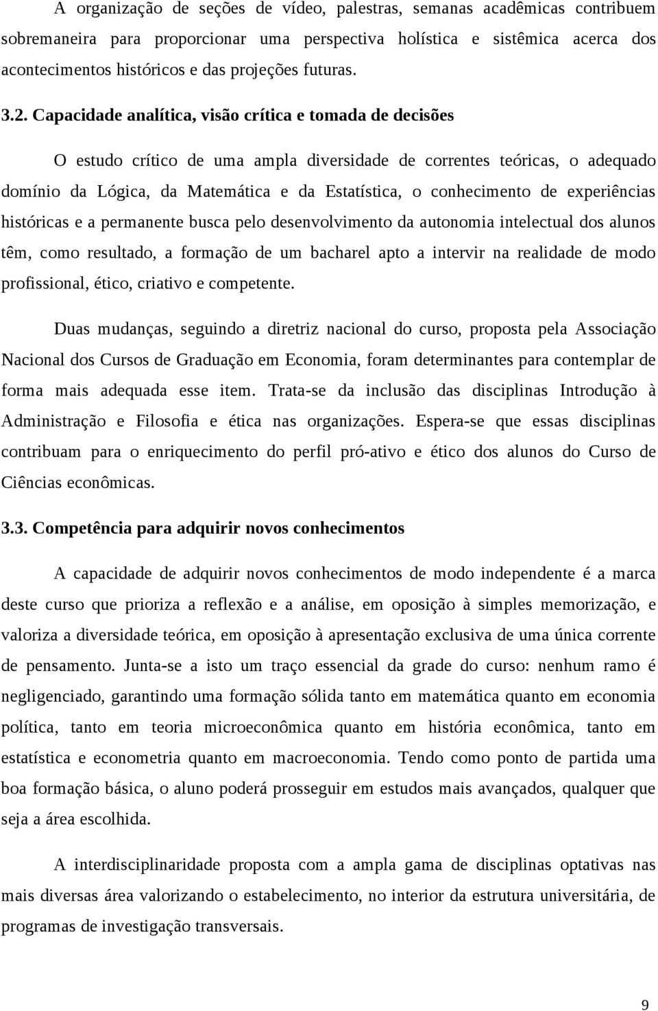 Capacidade analítica, visão crítica e tomada de decisões O estudo crítico de uma ampla diversidade de correntes teóricas, o adequado domínio da Lógica, da Matemática e da Estatística, o conhecimento