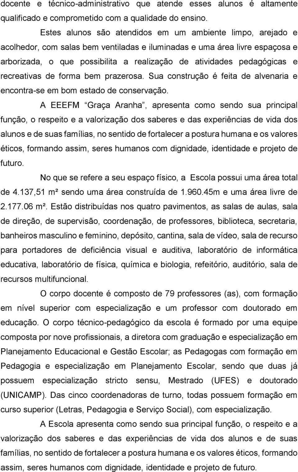 pedagógicas e recreativas de forma bem prazerosa. Sua construção é feita de alvenaria e encontra-se em bom estado de conservação.