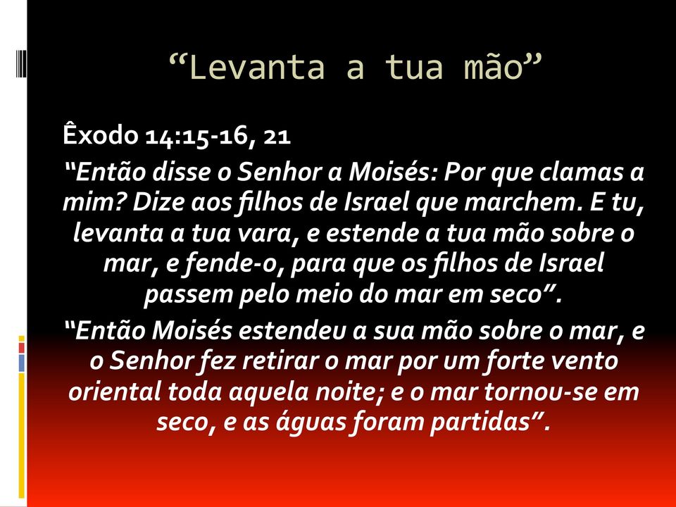 E tu, levanta a tua vara, e estende a tua mão sobre o mar, e fende- o, para que os filhos de Israel passem