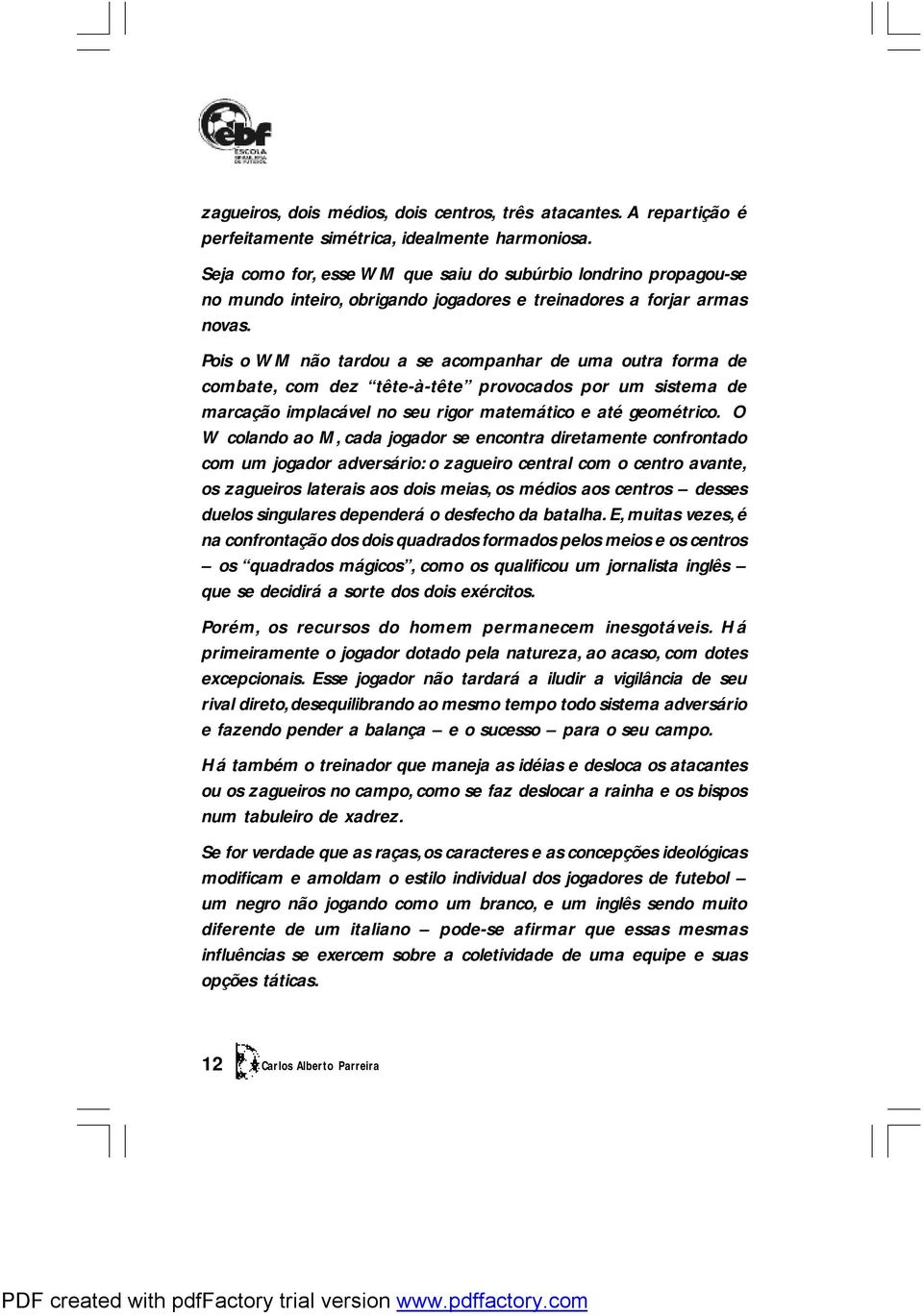 Pois o WM não tardou a se acompanhar de uma outra forma de combate, com dez tête-à-tête provocados por um sistema de marcação implacável no seu rigor matemático e até geométrico.