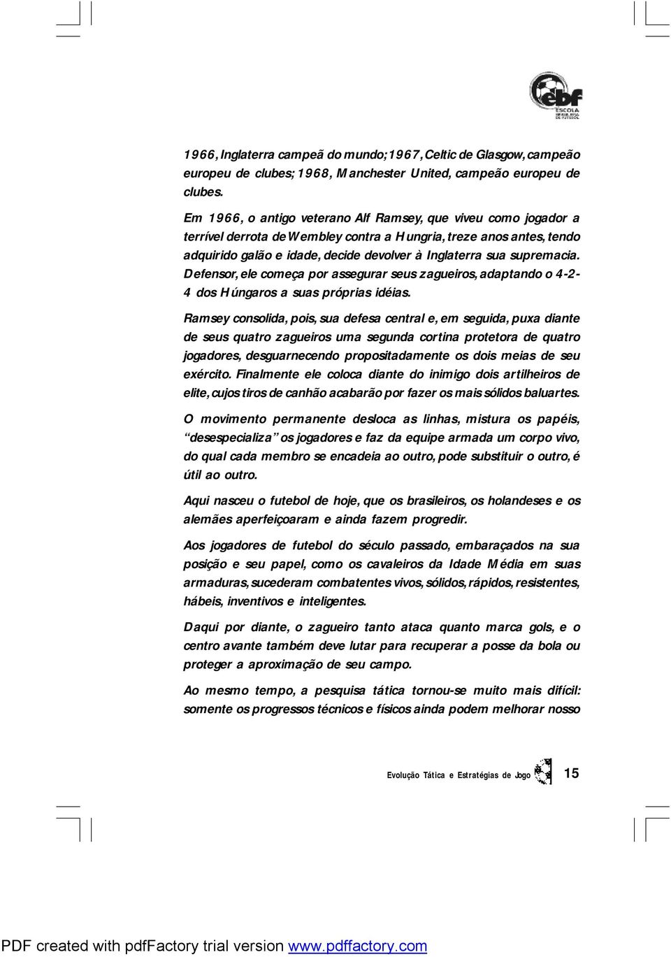 supremacia. Defensor, ele começa por assegurar seus zagueiros, adaptando o 4-2- 4 dos Húngaros a suas próprias idéias.