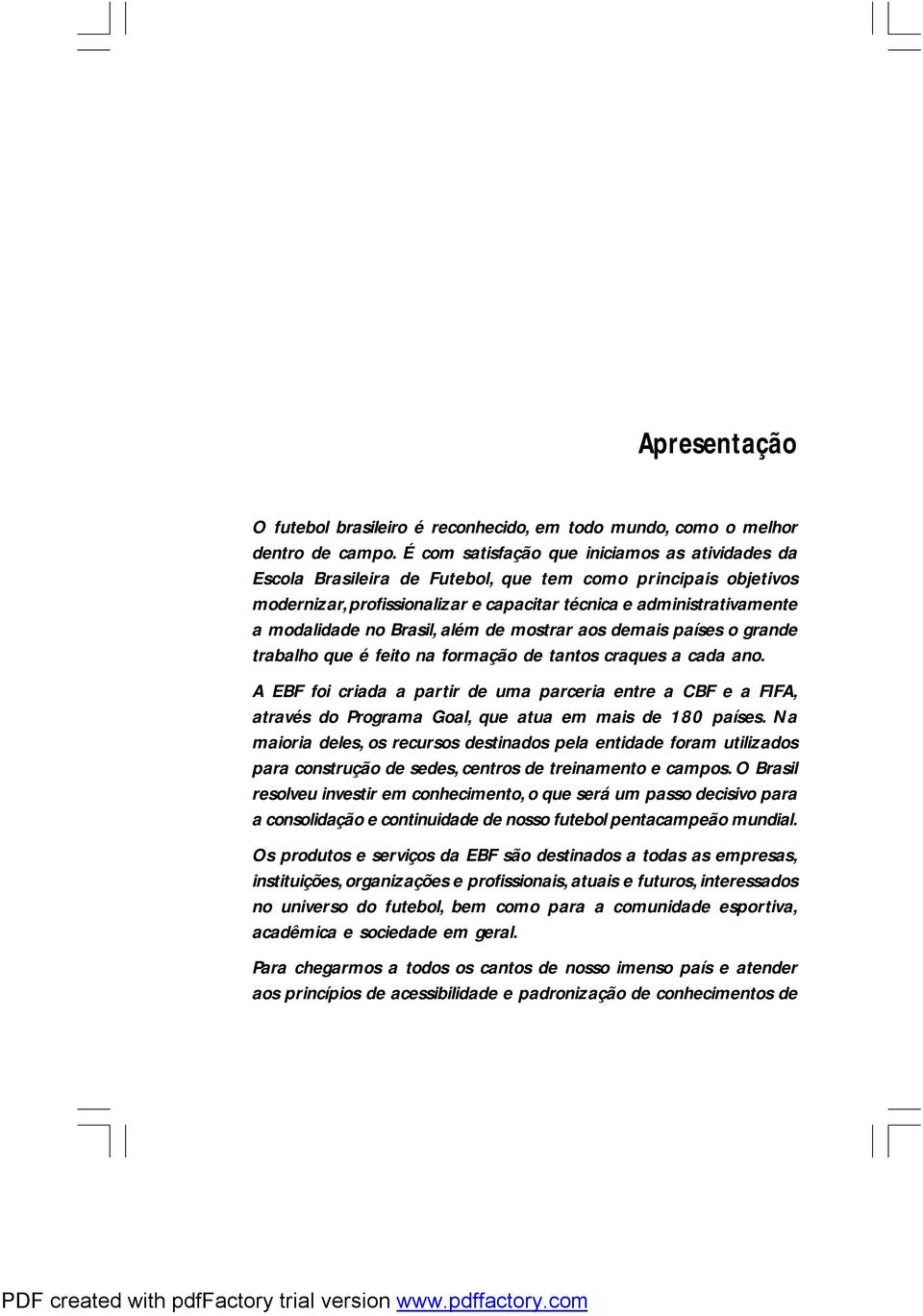 Brasil, além de mostrar aos demais países o grande trabalho que é feito na formação de tantos craques a cada ano.