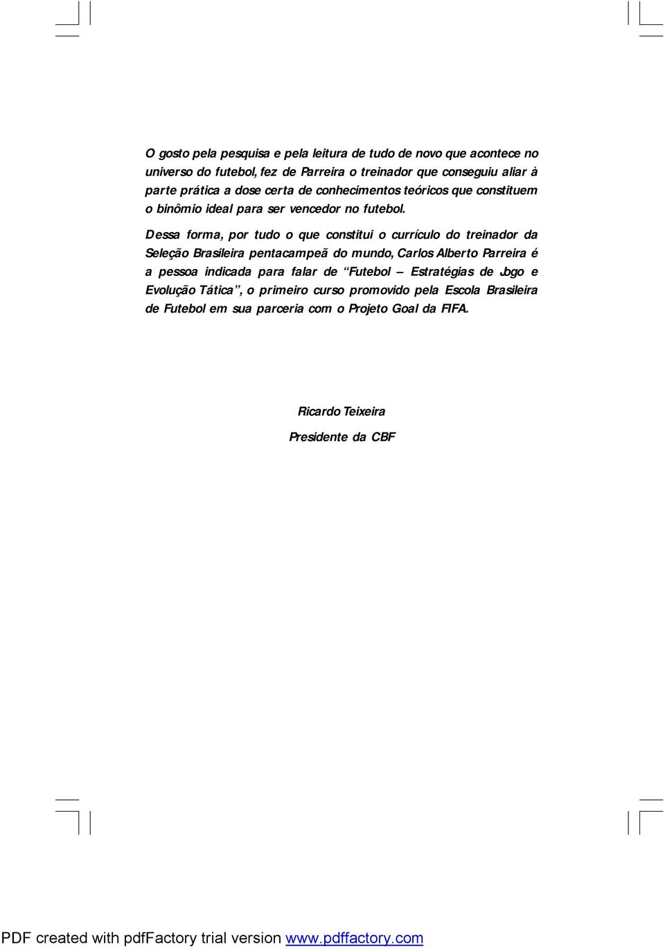 Dessa forma, por tudo o que constitui o currículo do treinador da Seleção Brasileira pentacampeã do mundo, Carlos Alberto Parreira é a pessoa indicada para