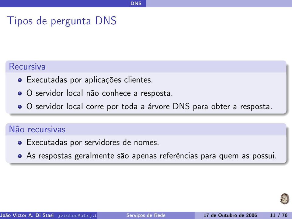 Executadas por aplicações clientes. O servidor local não conhece a resposta.