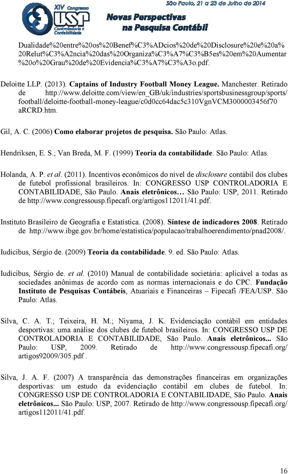 com/view/en_gb/uk/industries/sportsbusinessgroup/sports/ football/deloitte-football-money-league/c0d0cc64dac5c310vgnvcm3000003456f70 arcrd.htm. Gil, A. C. (2006) Como elaborar projetos de pesquisa.