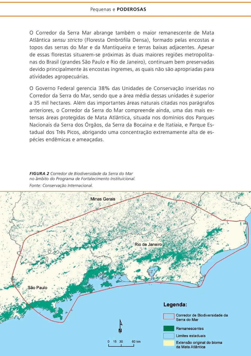 Apesar de essas florestas situarem-se próximas às duas maiores regiões metropolitanas do Brasil (grandes São Paulo e Rio de Janeiro), continuam bem preservadas devido principalmente às encostas