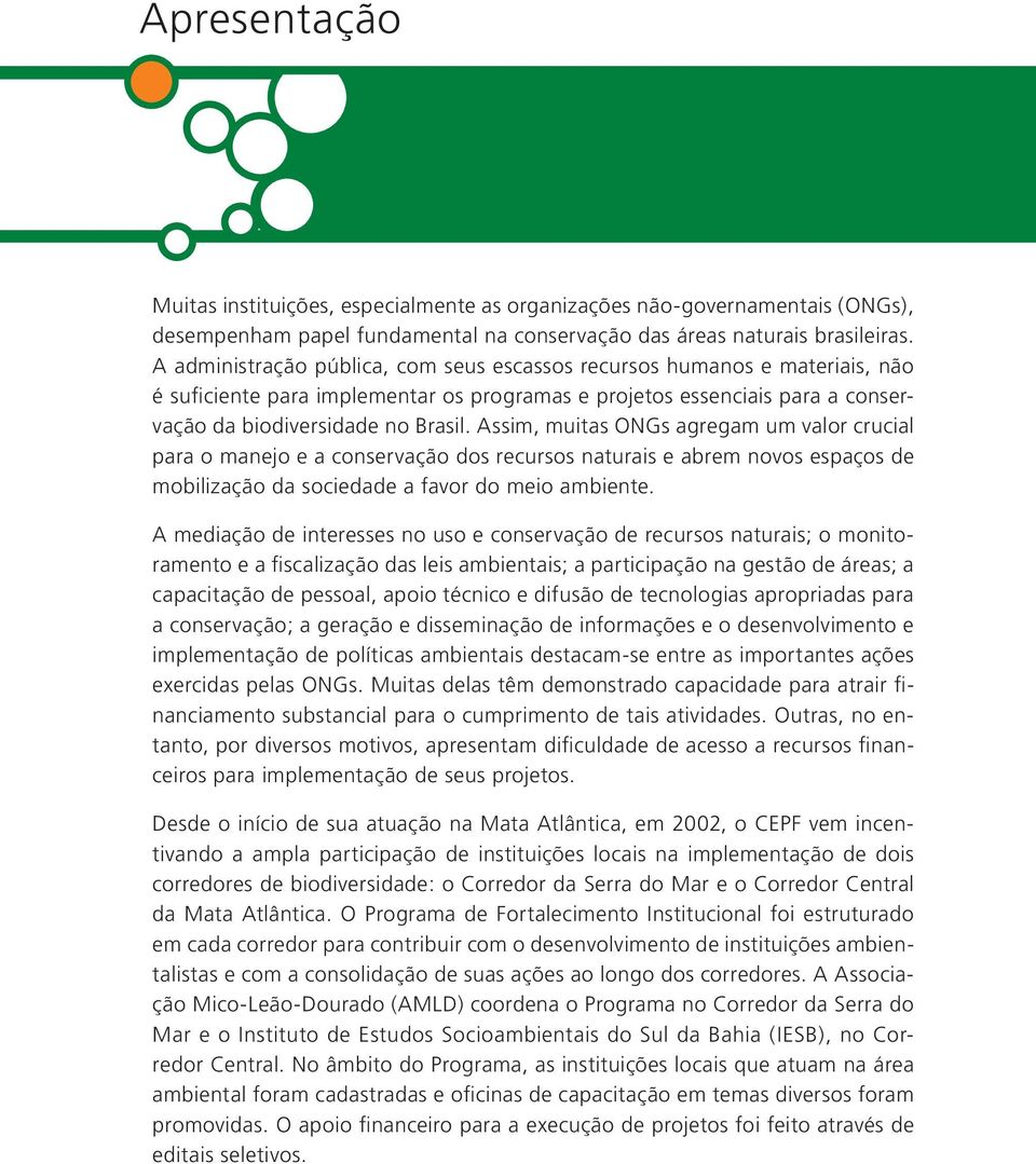 Assim, muitas ONGs agregam um valor crucial para o manejo e a conservação dos recursos naturais e abrem novos espaços de mobilização da sociedade a favor do meio ambiente.