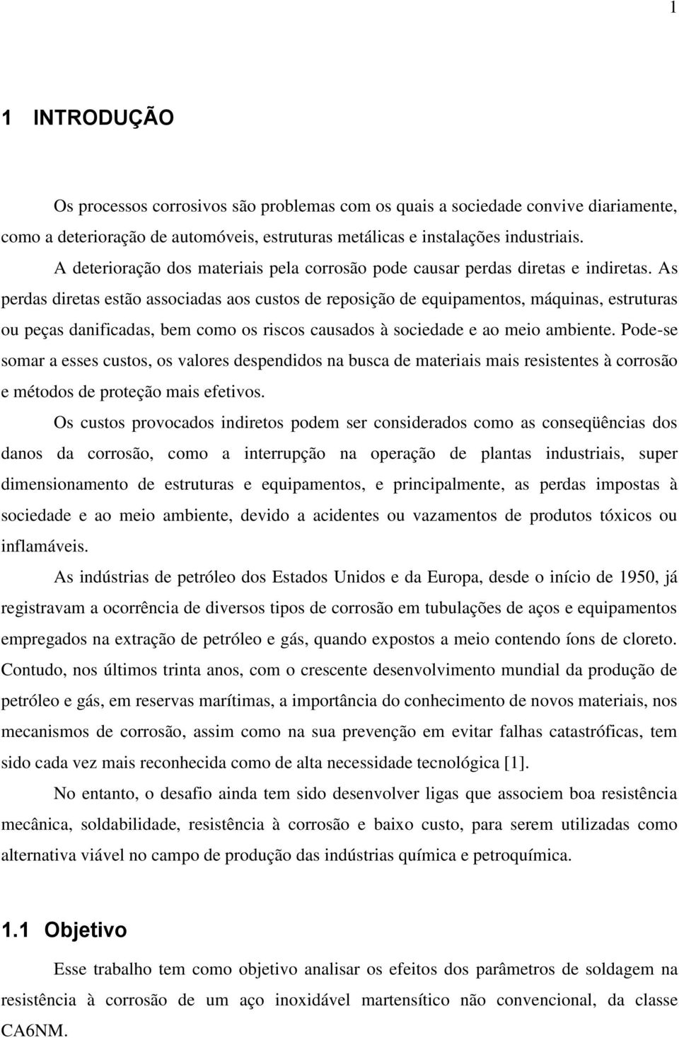 As perdas diretas estão associadas aos custos de reposição de equipamentos, máquinas, estruturas ou peças danificadas, bem como os riscos causados à sociedade e ao meio ambiente.