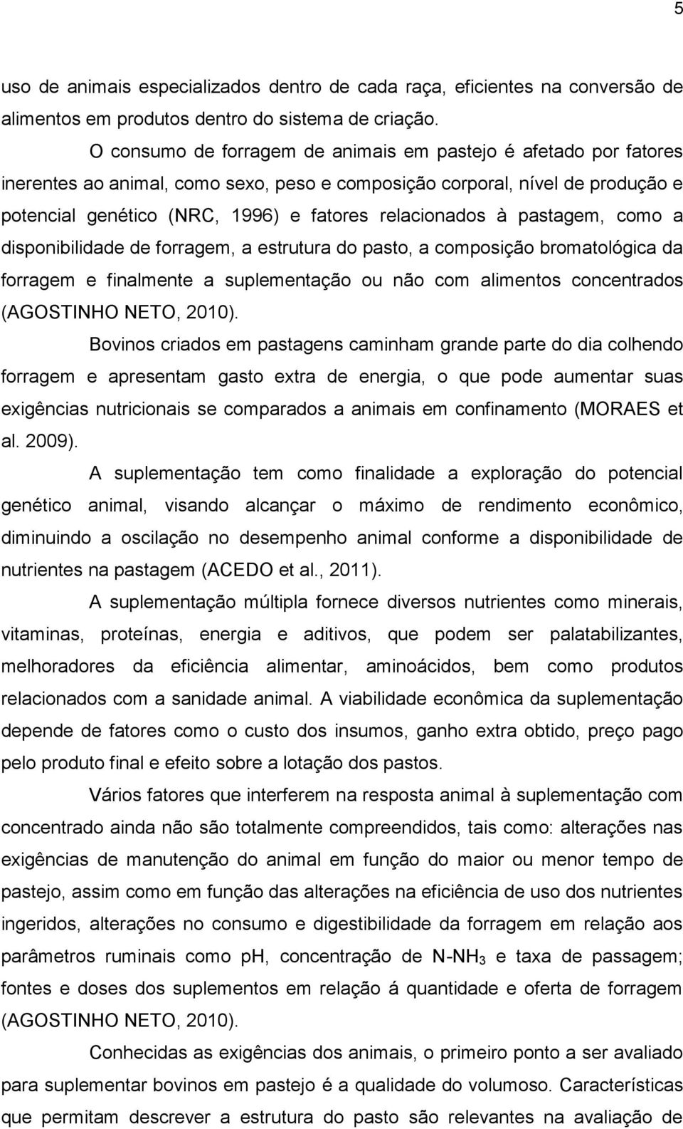 à pastagem, como a disponibilidade de forragem, a estrutura do pasto, a composição bromatológica da forragem e finalmente a suplementação ou não com alimentos concentrados (AGOSTINHO NETO, 2010).