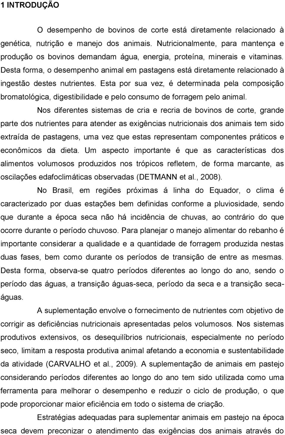 Desta forma, o desempenho animal em pastagens está diretamente relacionado à ingestão destes nutrientes.