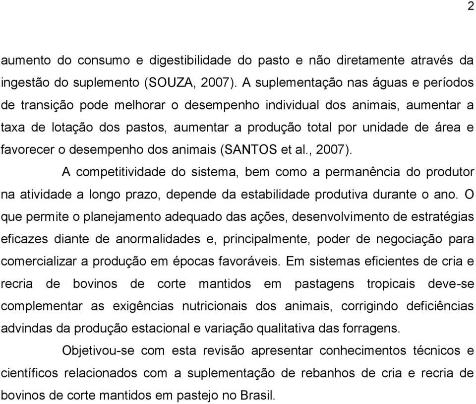 desempenho dos animais (SANTOS et al., 2007). A competitividade do sistema, bem como a permanência do produtor na atividade a longo prazo, depende da estabilidade produtiva durante o ano.