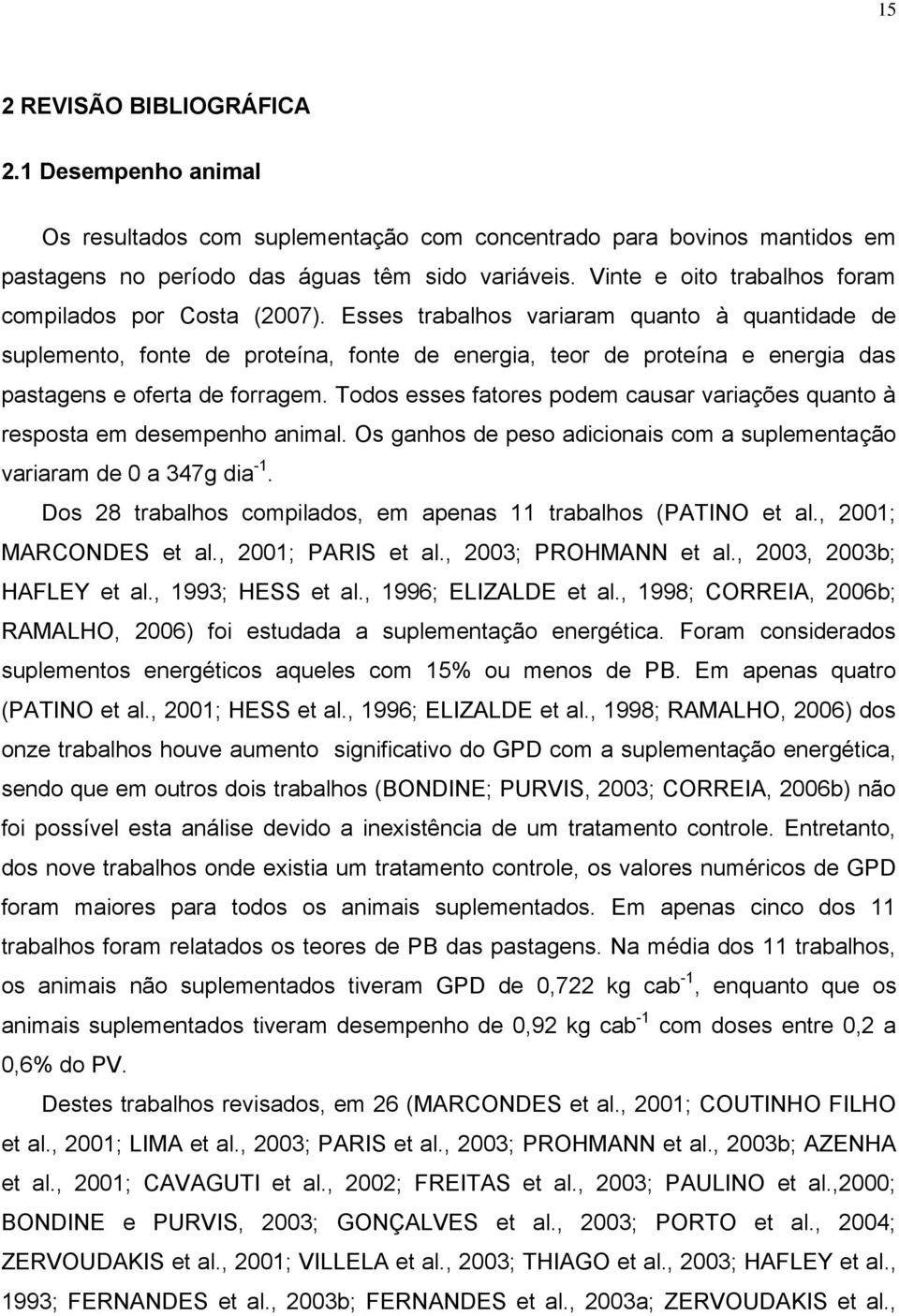 Esses trabalhos variaram quanto à quantidade de suplemento, fonte de proteína, fonte de energia, teor de proteína e energia das pastagens e oferta de forragem.