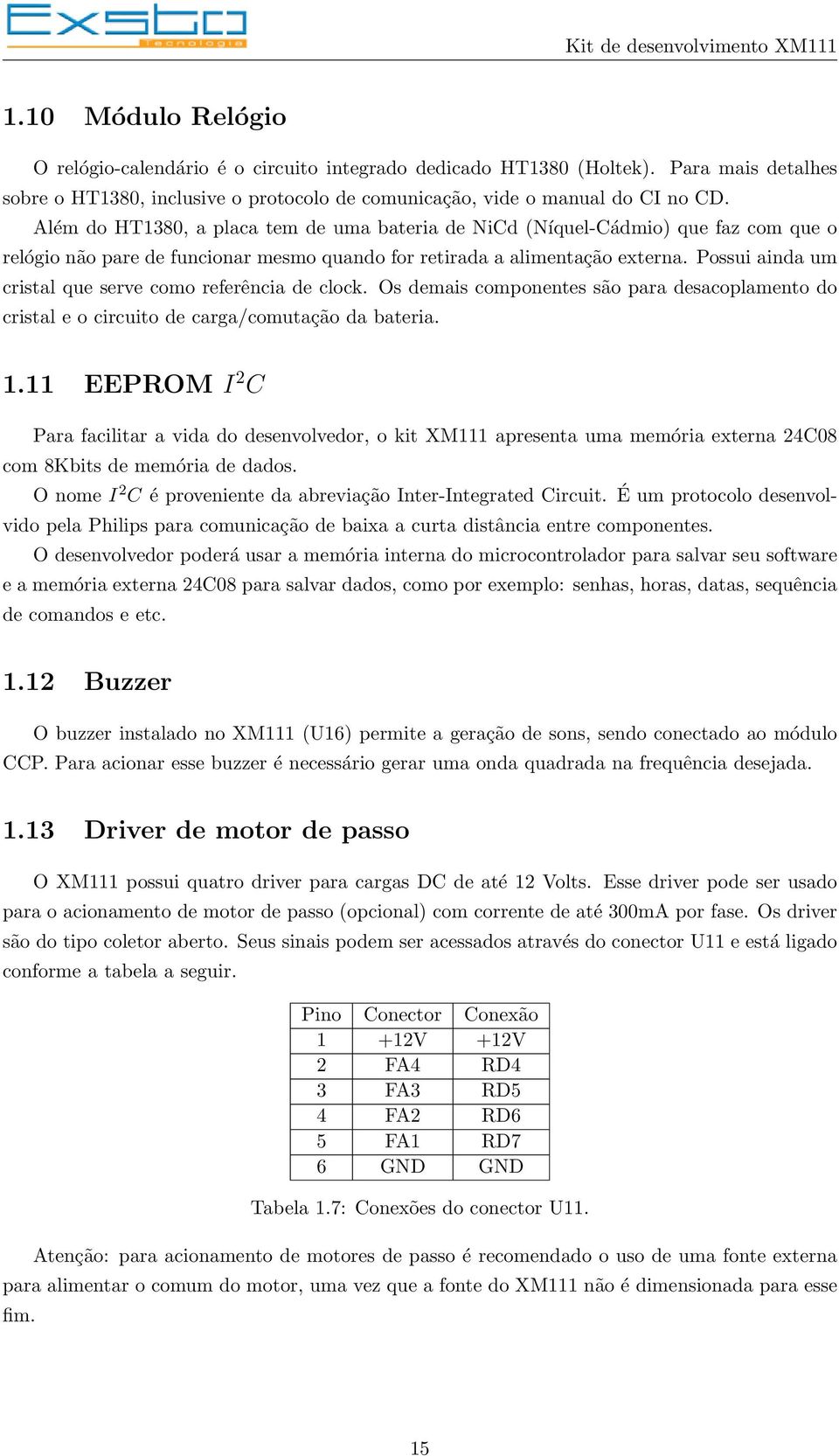 Possui ainda um cristal que serve como referência de clock. Os demais componentes são para desacoplamento do cristal e o circuito de carga/comutação da bateria. 1.