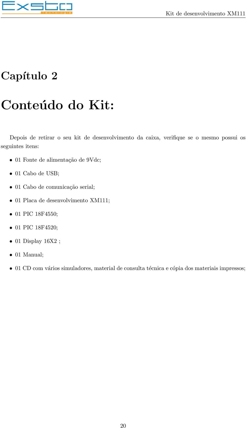 comunicação serial; 01 Placa de desenvolvimento XM111; 01 PIC 18F4550; 01 PIC 18F4520; 01 Display