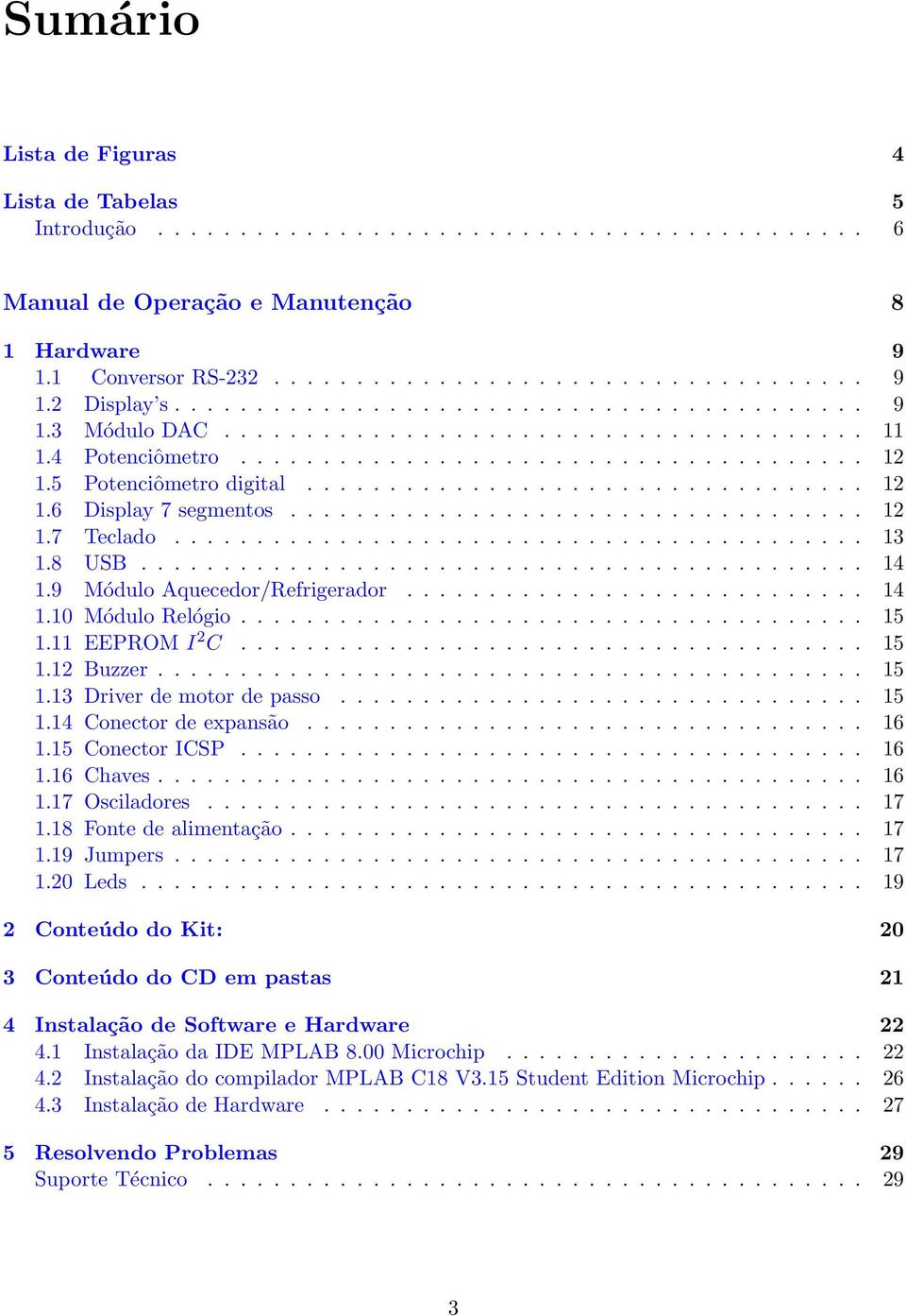 .................................. 12 1.7 Teclado.......................................... 13 1.8 USB............................................ 14 1.9 Módulo Aquecedor/Refrigerador............................ 14 1.10 Módulo Relógio.