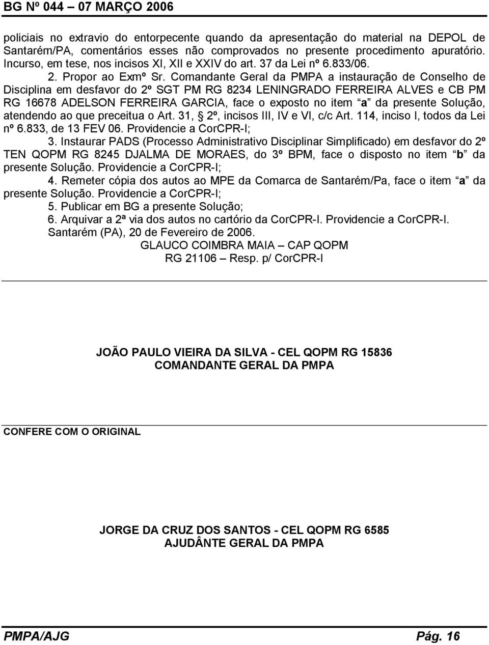 Comandante Geral da PMPA a instauração de Conselho de Disciplina em desfavor do 2º SGT PM RG 8234 LENINGRADO FERREIRA ALVES e CB PM RG 16678 ADELSON FERREIRA GARCIA, face o exposto no item a da