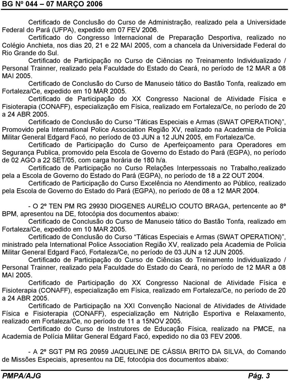 Certificado de Participação no Curso de Ciências no Treinamento Individualizado / Personal Trainner, realizado pela Faculdade do Estado do Ceará, no período de 12 MAR a 08 MAI 2005.