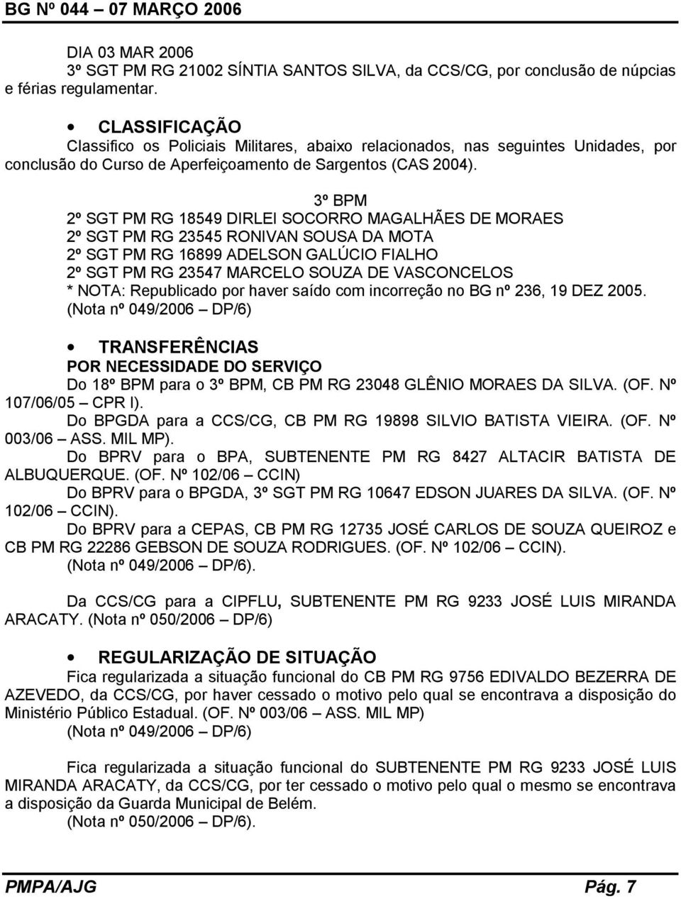 3º BPM 2º SGT PM RG 18549 DIRLEI SOCORRO MAGALHÃES DE MORAES 2º SGT PM RG 23545 RONIVAN SOUSA DA MOTA 2º SGT PM RG 16899 ADELSON GALÚCIO FIALHO 2º SGT PM RG 23547 MARCELO SOUZA DE VASCONCELOS * NOTA: