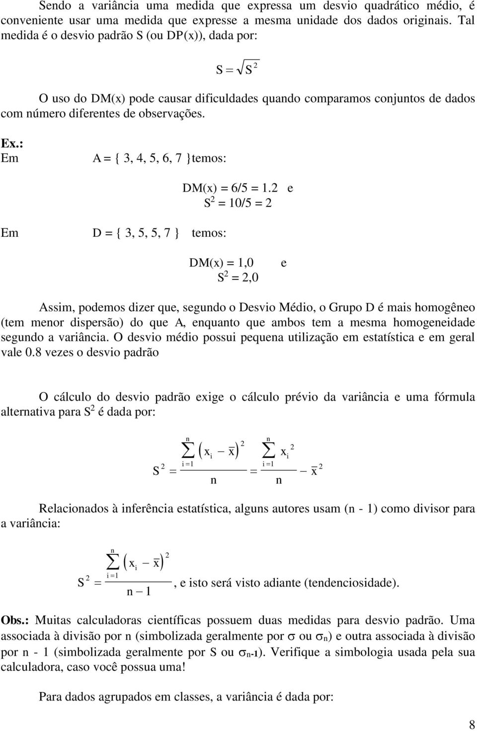 : Em A = { 3, 4, 5, 6, 7 } temos: DM(x) = 6/5 = 1.