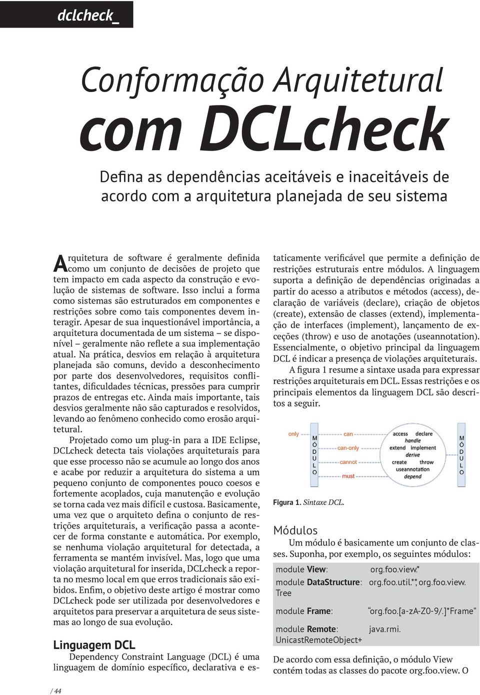 Isso inclui a forma como sistemas são estruturados em componentes e restrições sobre como tais componentes devem interagir.