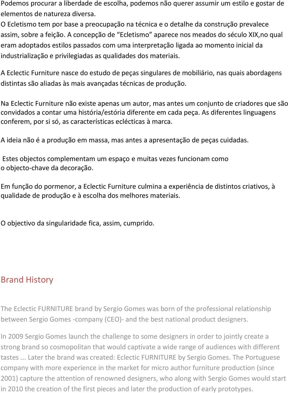 A concepção de Ecletismo aparece nos meados do século XIX,no qual eram adoptados estilos passados com uma interpretação ligada ao momento inicial da industrialização e privilegiadas as qualidades dos