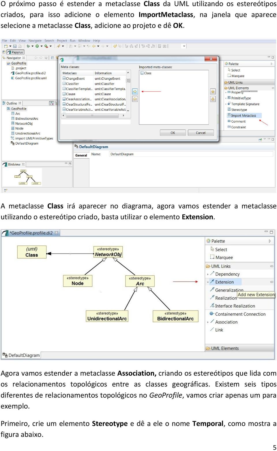 A metaclasse Class irá aparecer no diagrama, agora vamos estender a metaclasse utilizando o estereótipo criado, basta utilizar o elemento Extension.