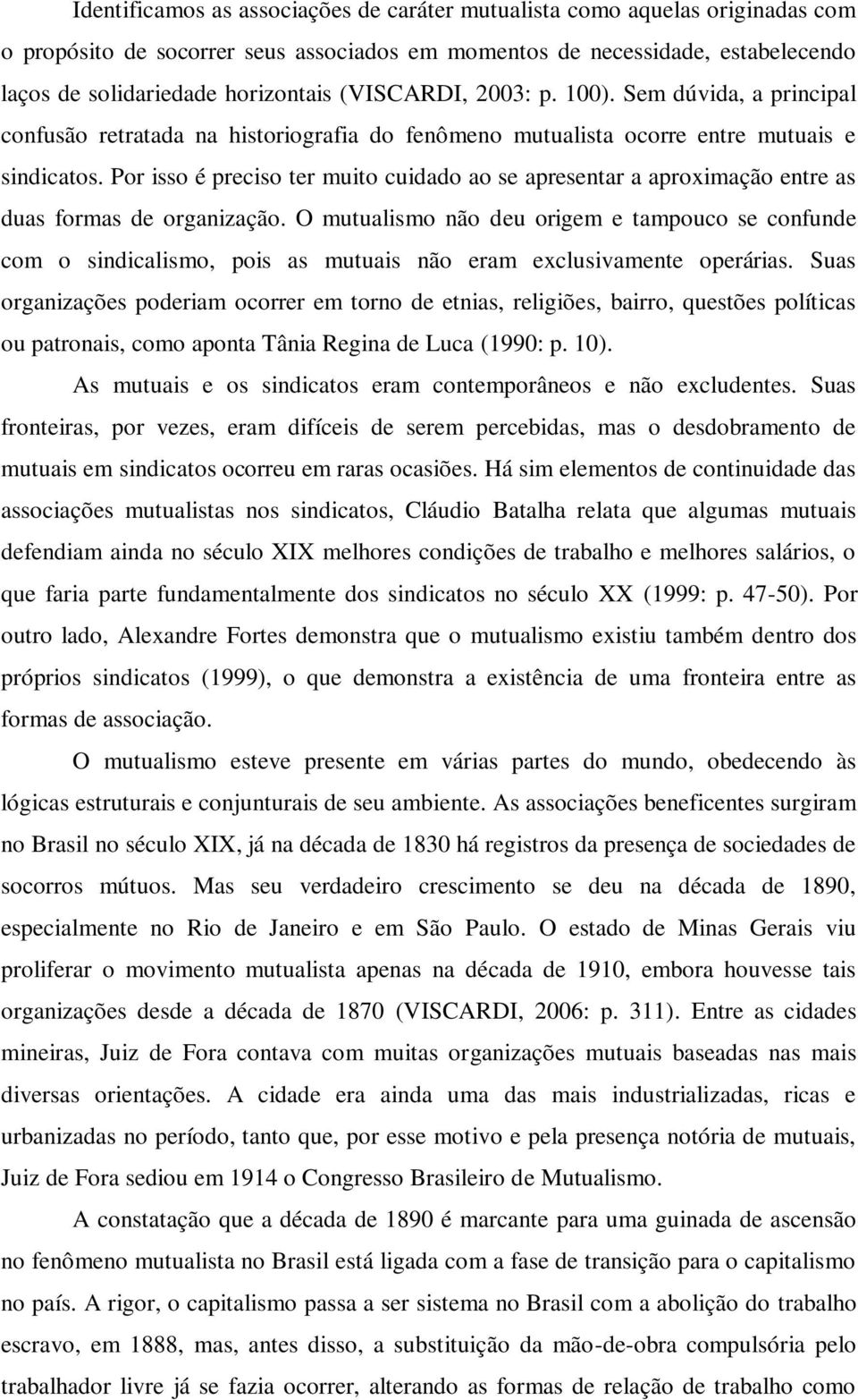 Por isso é preciso ter muito cuidado ao se apresentar a aproximação entre as duas formas de organização.