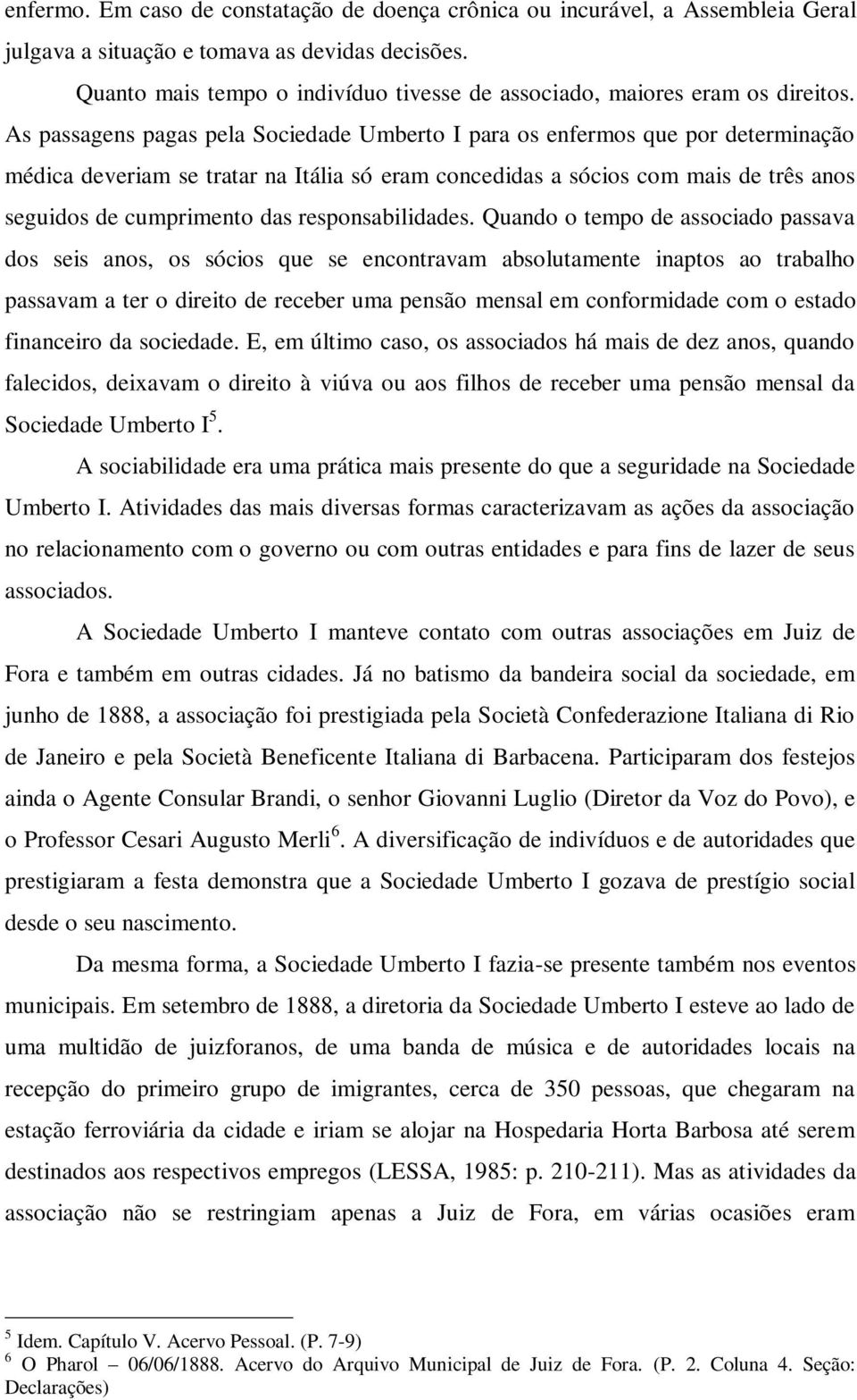 As passagens pagas pela Sociedade Umberto I para os enfermos que por determinação médica deveriam se tratar na Itália só eram concedidas a sócios com mais de três anos seguidos de cumprimento das