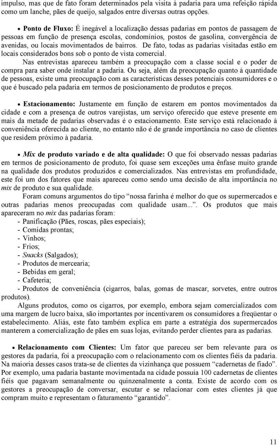 movimentados de bairros. De fato, todas as padarias visitadas estão em locais considerados bons sob o ponto de vista comercial.