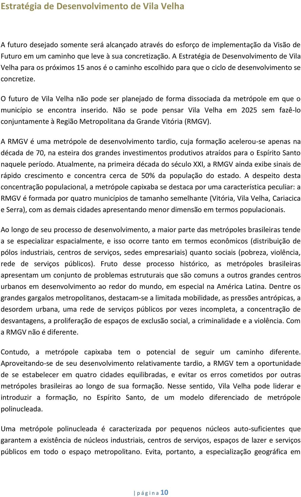 O futuro de Vila Velha não pode ser planejado de forma dissociada da metrópole em que o município se encontra inserido.