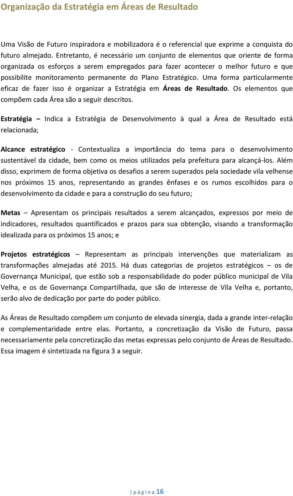 Plano Estratégico. Uma forma particularmente eficaz de fazer isso é organizar a Estratégia em Áreas de Resultado. Os elementos que compõem cada Área são a seguir descritos.