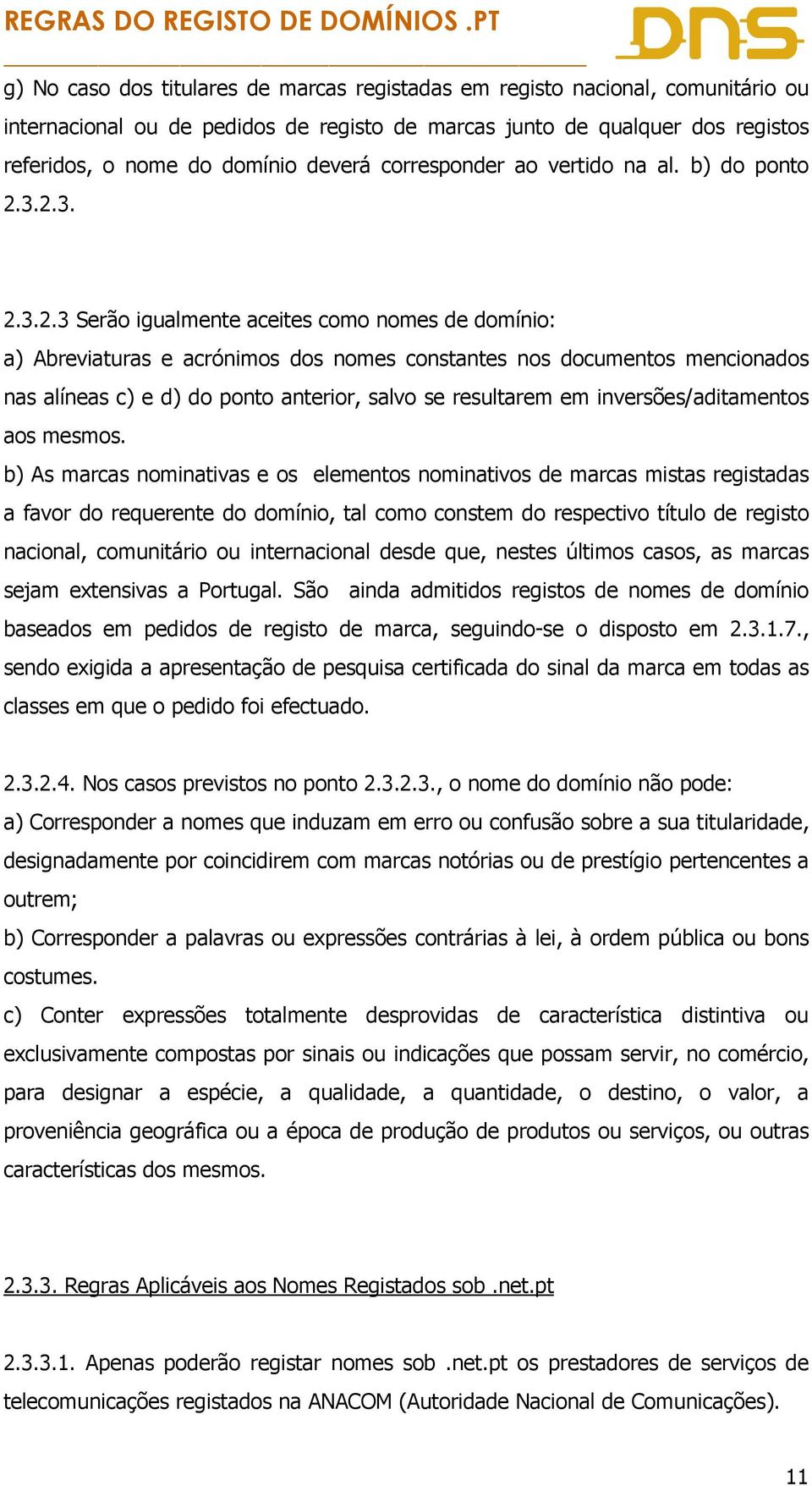 3.2.3. 2.3.2.3 Serão igualmente aceites como nomes de domínio: a) Abreviaturas e acrónimos dos nomes constantes nos documentos mencionados nas alíneas c) e d) do ponto anterior, salvo se resultarem