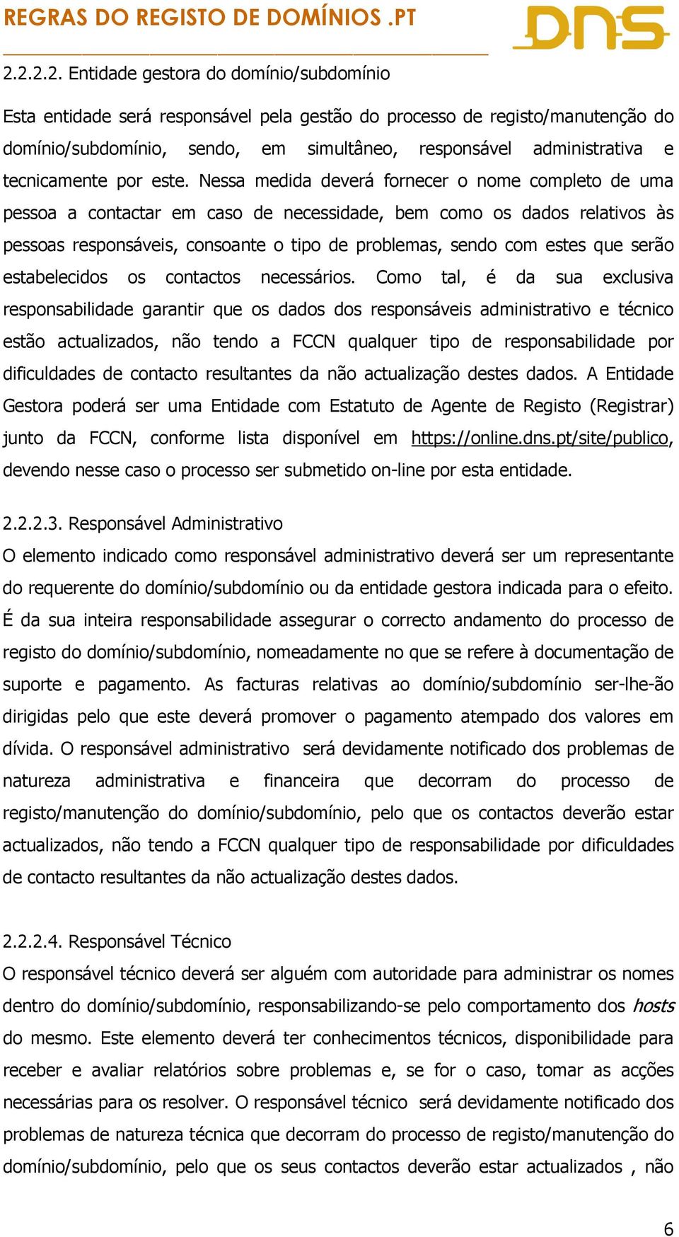 Nessa medida deverá fornecer o nome completo de uma pessoa a contactar em caso de necessidade, bem como os dados relativos às pessoas responsáveis, consoante o tipo de problemas, sendo com estes que