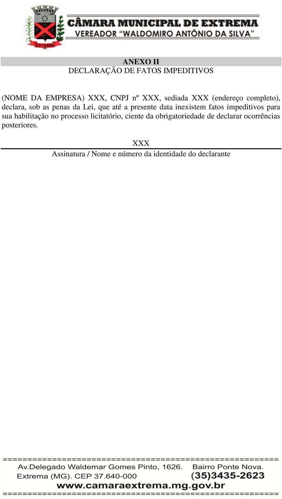 fatos impeditivos para sua habilitação no processo licitatório, ciente da obrigatoriedade