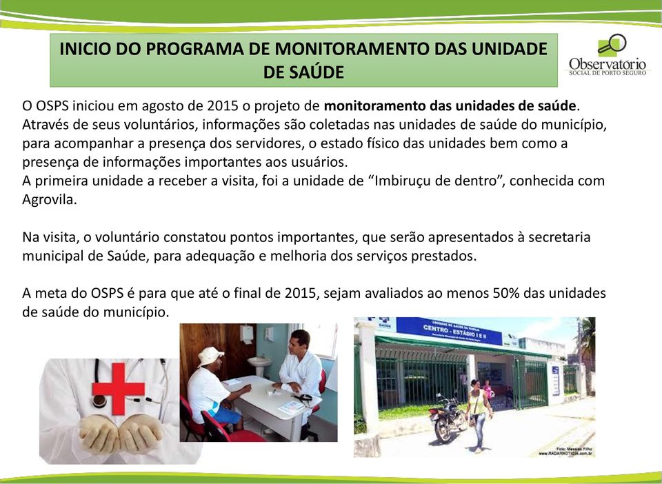 de informações importantes aos usuários. A primeira unidade a receber a visita, foi a unidade de Imbiruçu de dentro, conhecida com Agrovila.