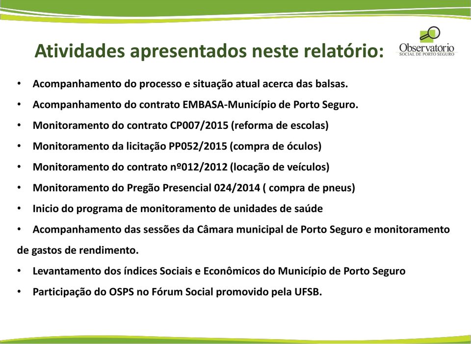 Monitoramento do Pregão Presencial 024/2014 ( compra de pneus) Inicio do programa de monitoramento de unidades de saúde Acompanhamento das sessões da Câmara municipal de