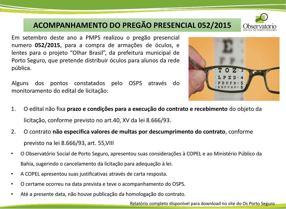 O edital não fixa prazo e condições para a execução do contrato e recebimento do objeto da licitação, conforme previsto no art.40, XV da lei 8.666/93. 2.