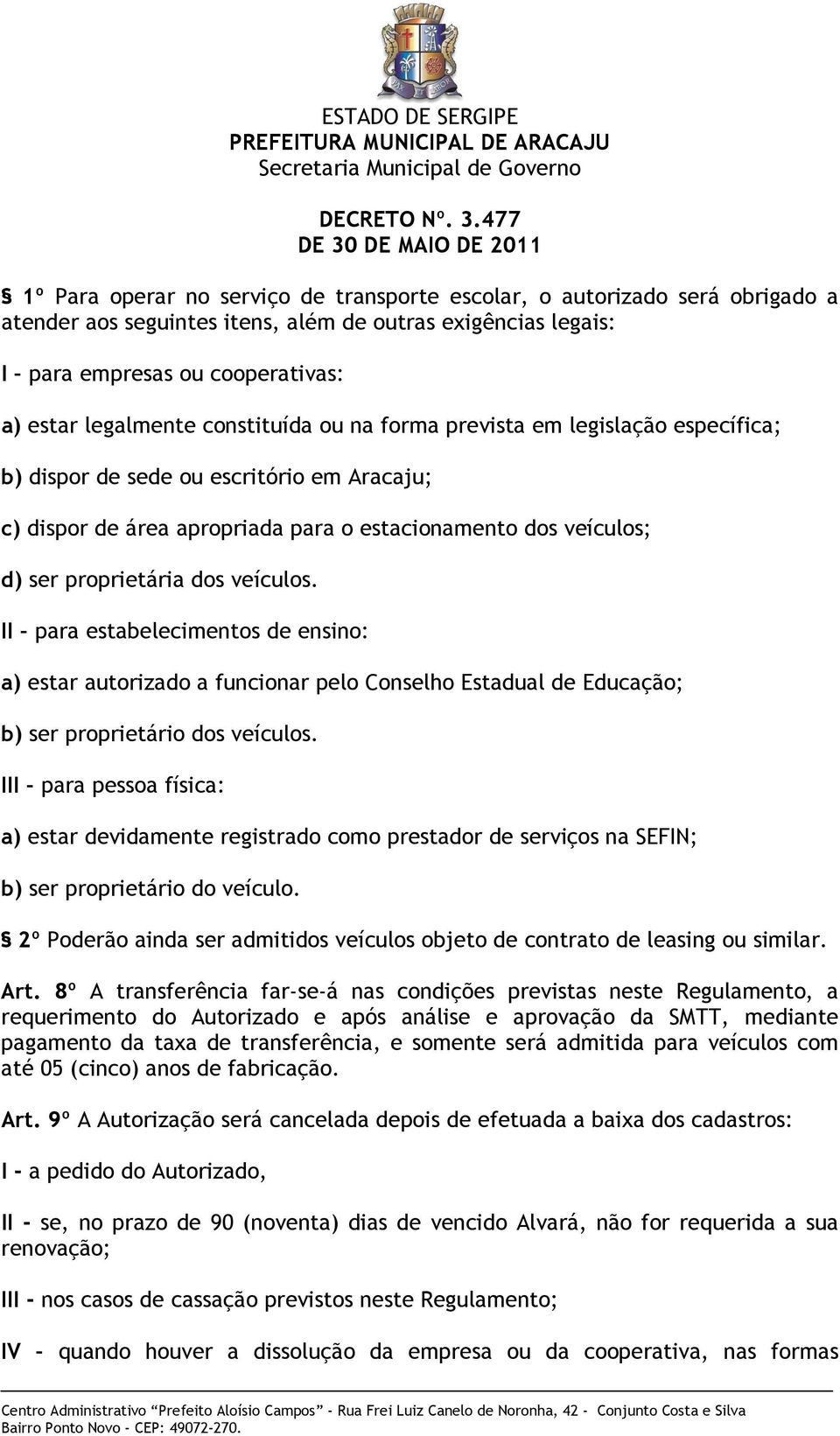 veículos. II para estabelecimentos de ensino: a) estar autorizado a funcionar pelo Conselho Estadual de Educação; b) ser proprietário dos veículos.