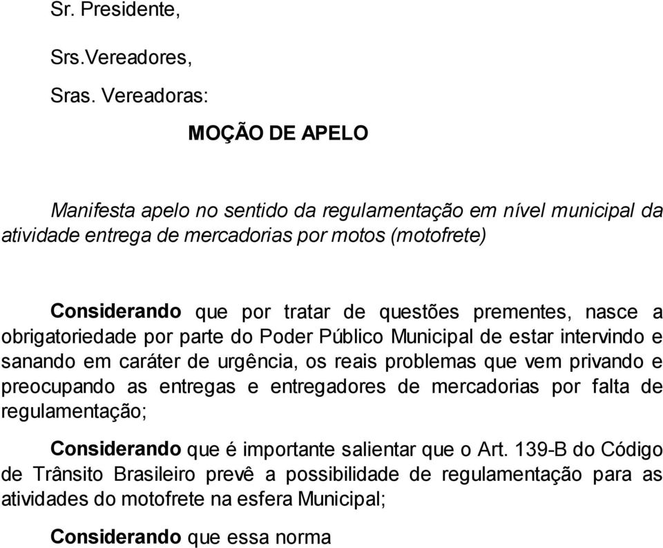 nasce a obrigatoriedade por parte do Poder Público Municipal de estar intervindo e sanando em caráter de urgência, os reais problemas que vem privando e preocupando as entregas e entregadores de