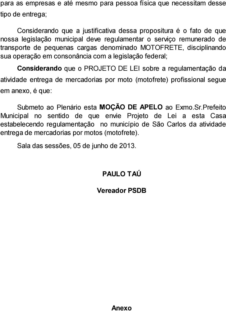 regulamentação da atividade entrega de mercadorias por moto (motofrete) profissional segue em anexo, é que: Submeto ao Plenário esta MOÇÃO DE APELO ao Exmo.Sr.