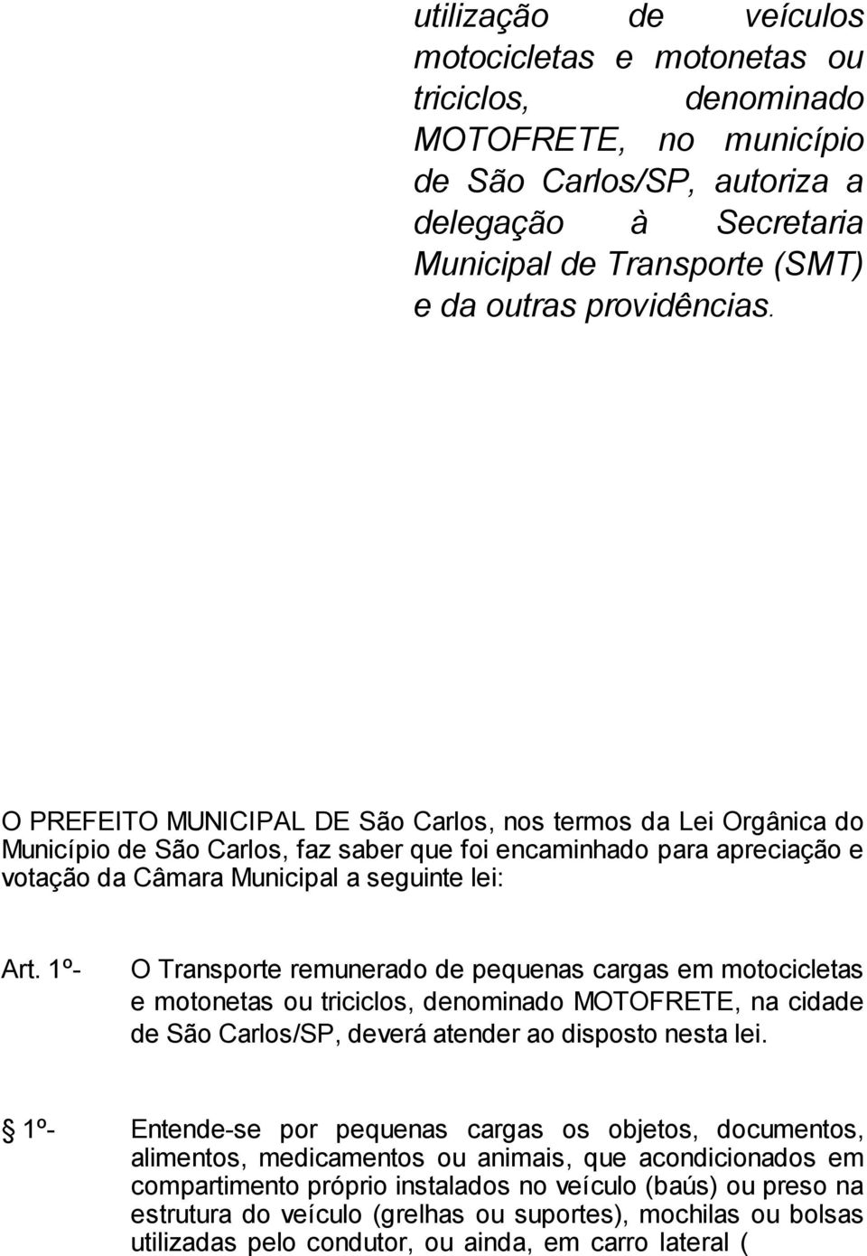 O PREFEITO MUNICIPAL DE São Carlos, nos termos da Lei Orgânica do Município de São Carlos, faz saber que foi encaminhado para apreciação e votação da Câmara Municipal a seguinte lei: Art.