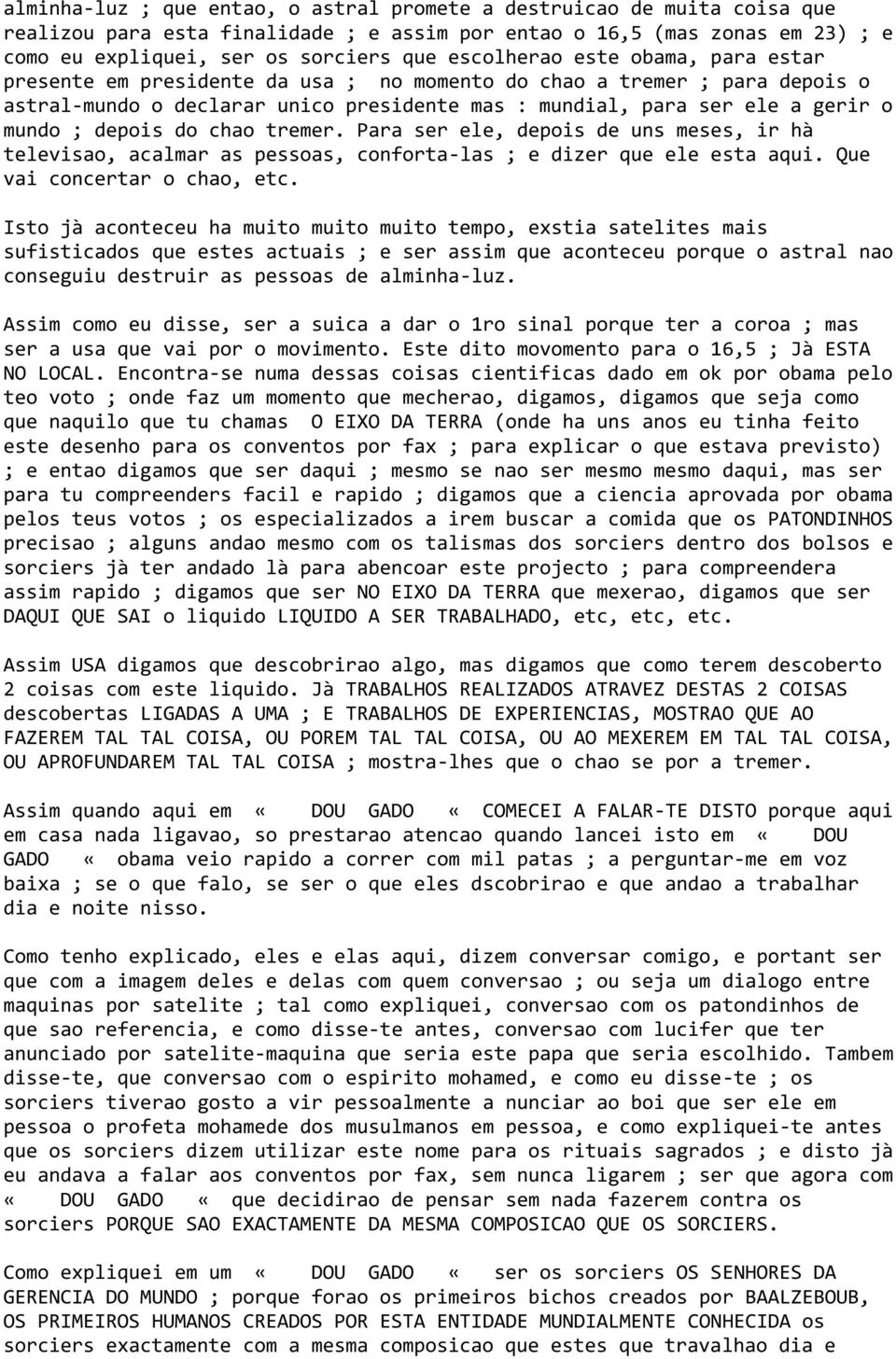 depois do chao tremer. Para ser ele, depois de uns meses, ir hà televisao, acalmar as pessoas, conforta-las ; e dizer que ele esta aqui. Que vai concertar o chao, etc.