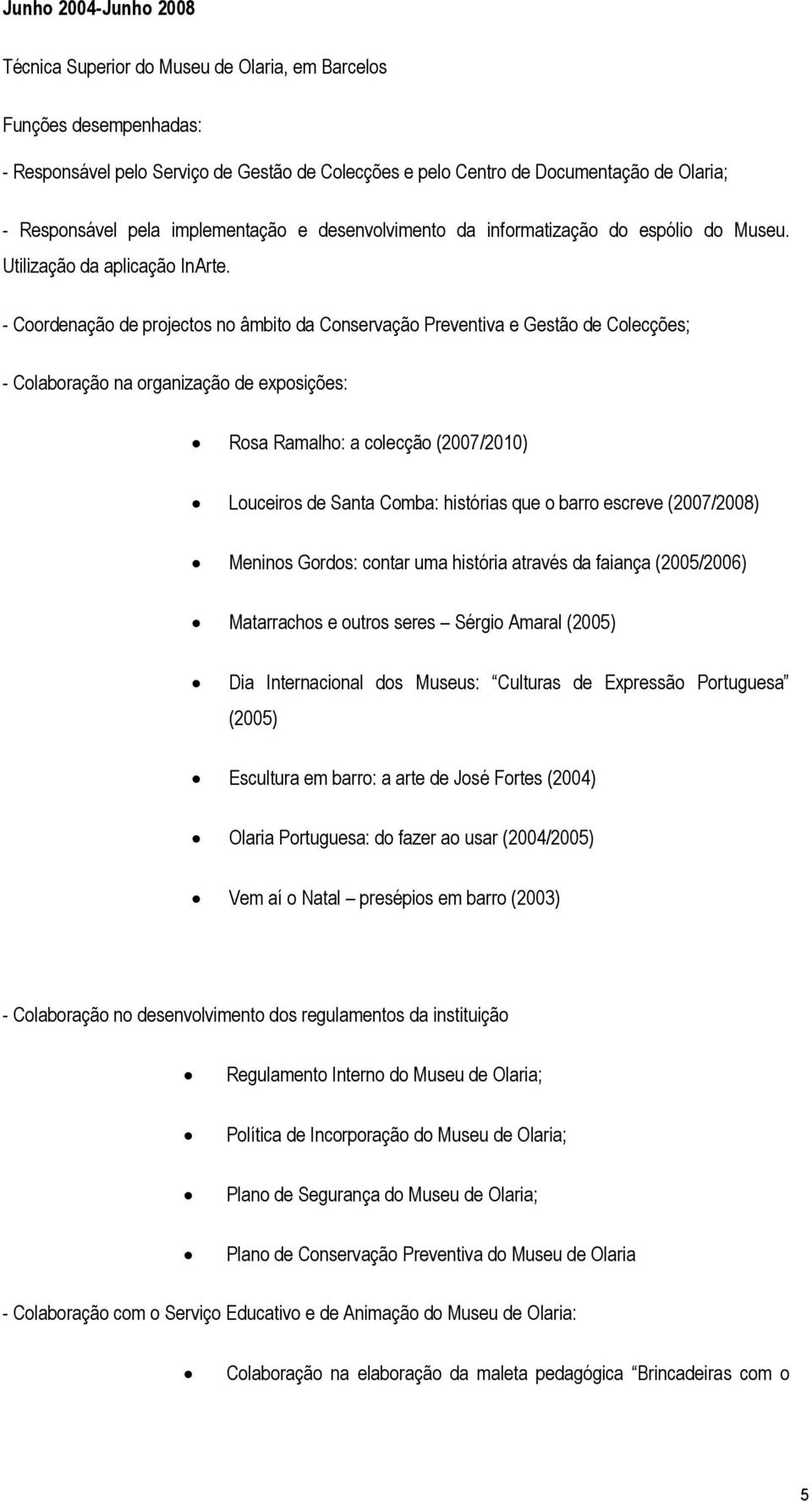 - Coordenação de projectos no âmbito da Conservação Preventiva e Gestão de Colecções; - Colaboração na organização de exposições: Rosa Ramalho: a colecção (2007/2010) Louceiros de Santa Comba: