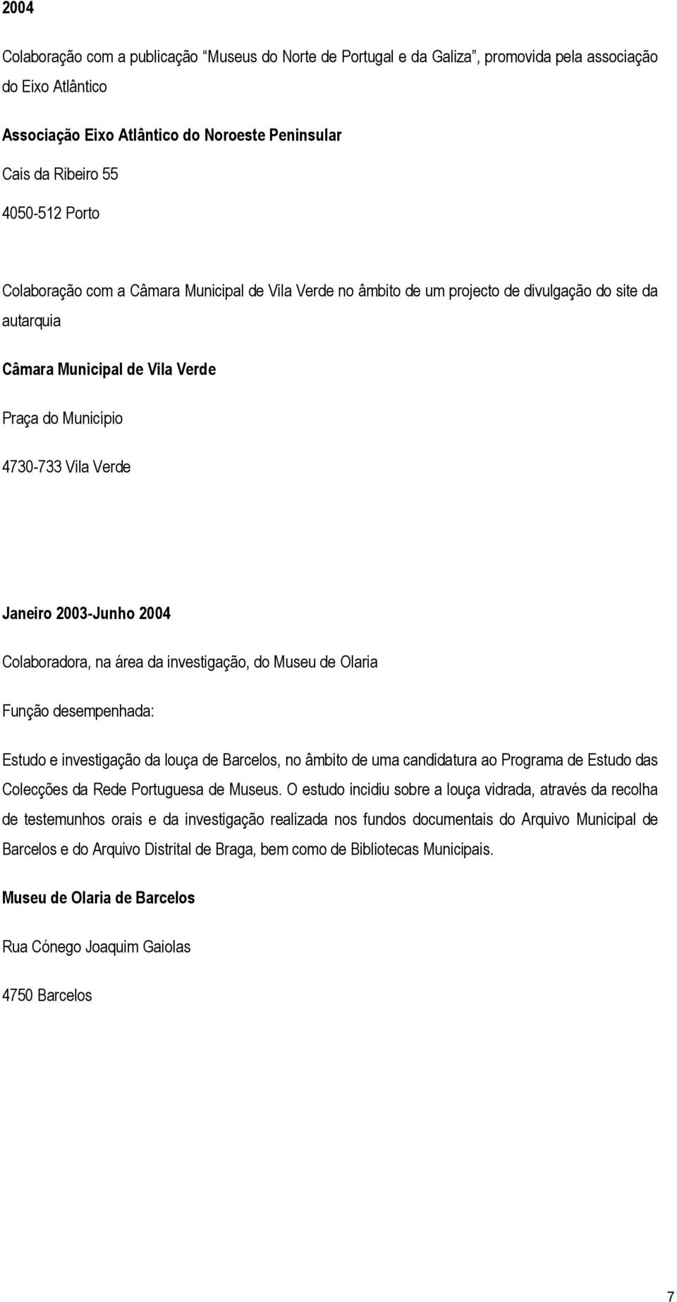 2003-Junho 2004 Colaboradora, na área da investigação, do Museu de Olaria Função desempenhada: Estudo e investigação da louça de Barcelos, no âmbito de uma candidatura ao Programa de Estudo das