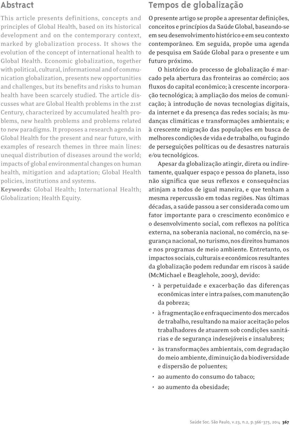 Economic globalization, together with political, cultural, informational and of communication globalization, presents new opportunities and challenges, but its benefits and risks to human health have